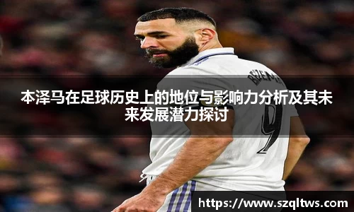 本泽马在足球历史上的地位与影响力分析及其未来发展潜力探讨